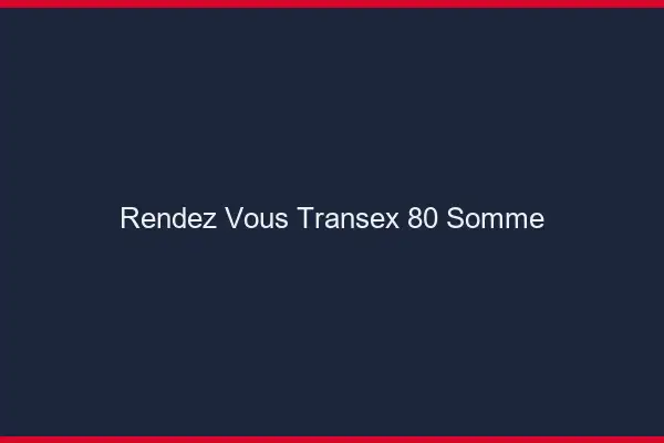 Rendez-Vous Transex 80 Somme