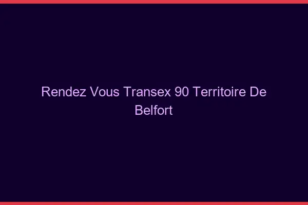 Rendez-Vous Transex 90 Territoire De Belfort