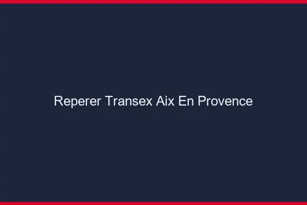 Repérer Transex Aix-en-Provence