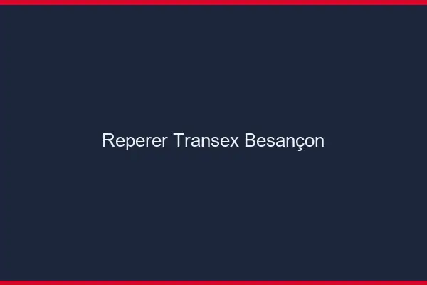 Repérer Transex Besançon