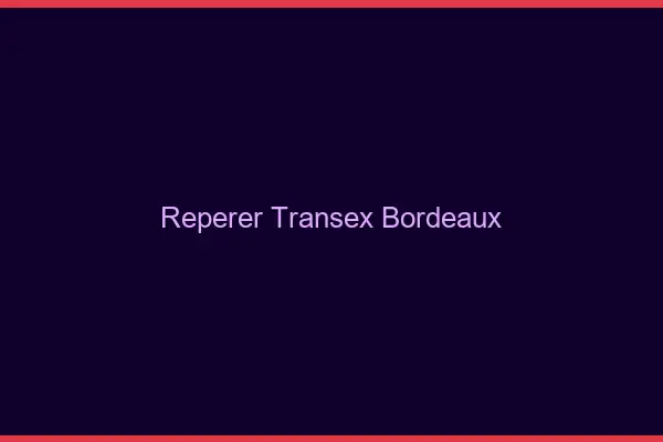 Repérer Transex Bordeaux