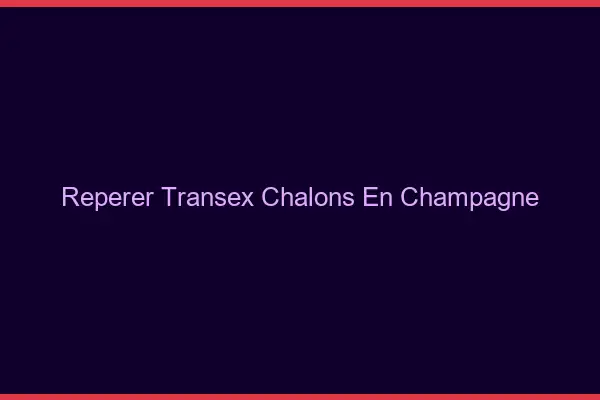 Repérer Transex Châlons-en-Champagne