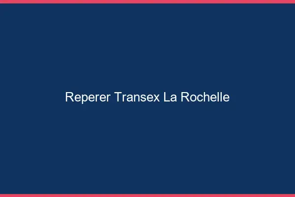 Repérer Transex La Rochelle