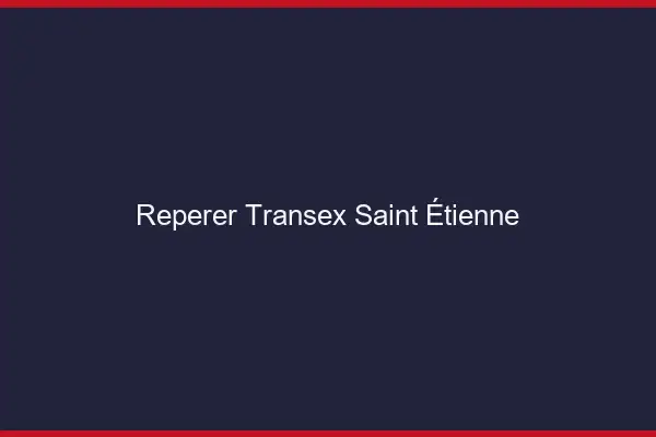 Repérer Transex Saint-Étienne