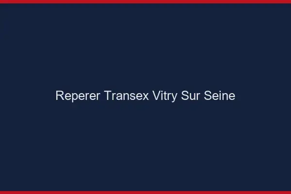 Repérer Transex Vitry-sur-Seine