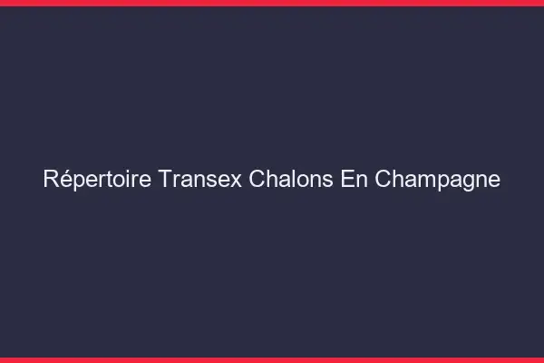 Répertoire Transex Châlons-en-Champagne