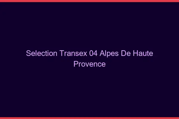 Sélection Transex 04 Alpes De Haute Provence
