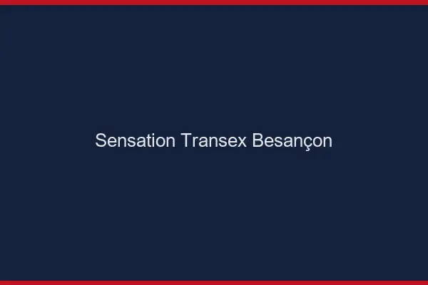 Sensation Transex Besançon