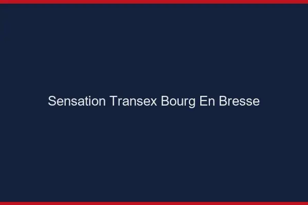 Sensation Transex Bourg-en-Bresse