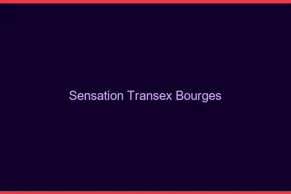 Sensation Transex Bourges