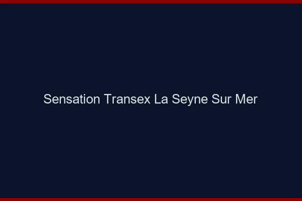 Sensation Transex La Seyne-sur-Mer