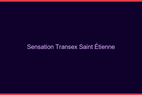 Sensation Transex Saint-Étienne