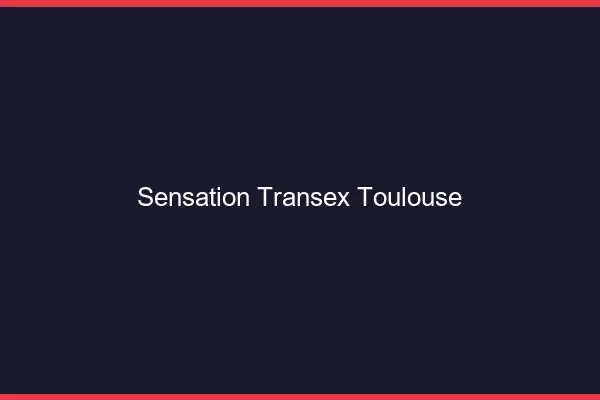 Sensation Transex Toulouse