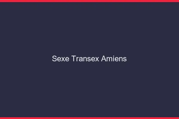 Sexe Transex Amiens