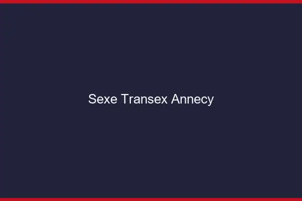 Sexe Transex Annecy