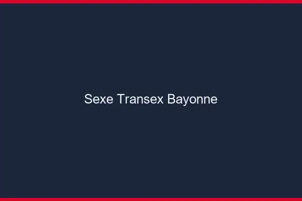 Sexe Transex Bayonne