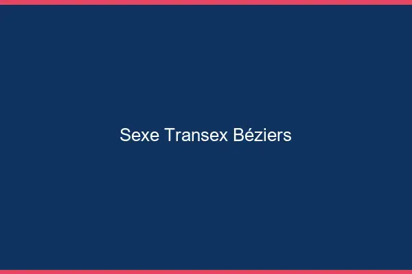 Sexe Transex Béziers