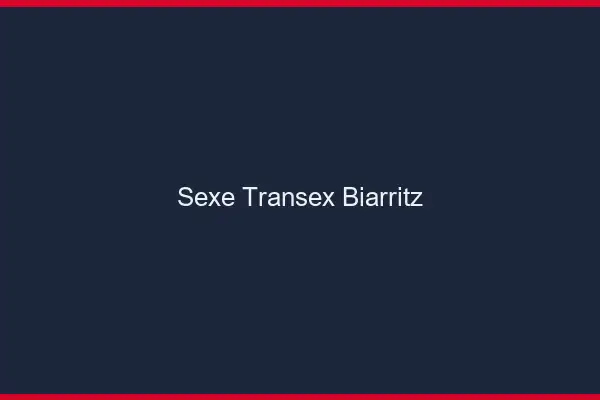 Sexe Transex Biarritz
