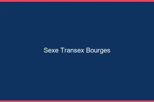 Sexe Transex Bourges