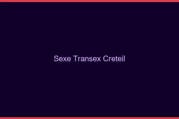 Sexe Transex Créteil