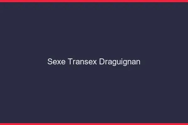 Sexe Transex Draguignan