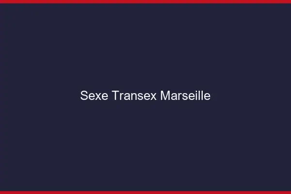 Sexe Transex Marseille