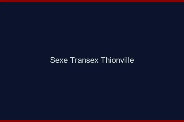 Sexe Transex Thionville