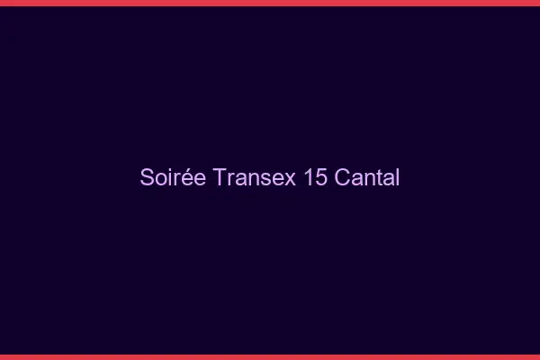 Soirée Transex 15 Cantal