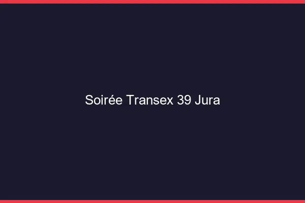 Soirée Transex 39 Jura