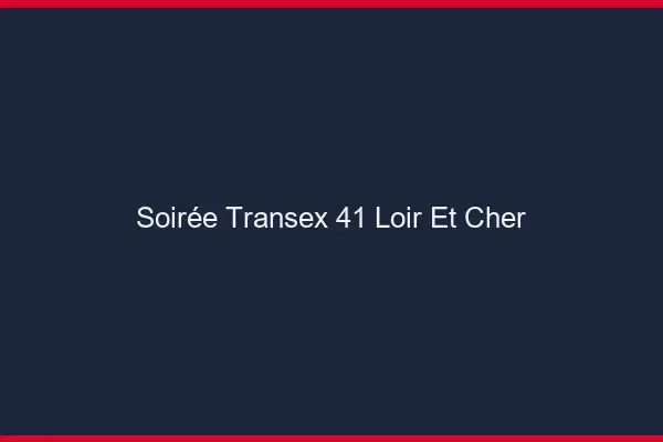 Soirée Transex 41 Loir Et Cher
