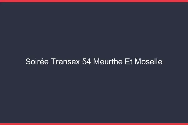 Soirée Transex 54 Meurthe Et Moselle