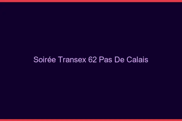 Soirée Transex 62 Pas De Calais