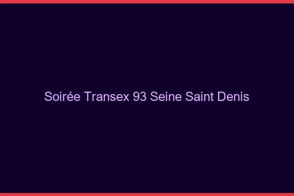 Soirée Transex 93 Seine Saint Denis
