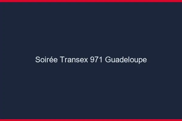 Soirée Transex 971 Guadeloupe