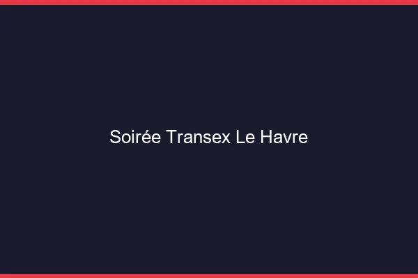 Soirée Transex Le Havre