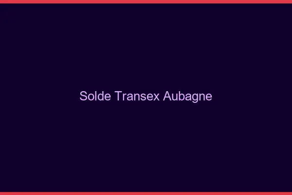 Solde Transex Aubagne