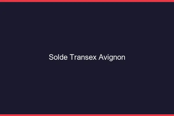 Solde Transex Avignon