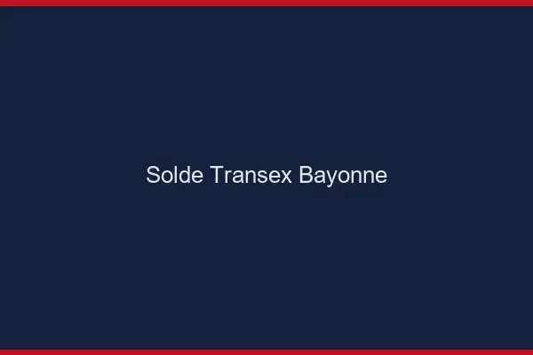Solde Transex Bayonne