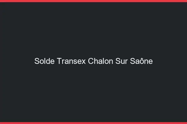 Solde Transex Chalon-sur-Saône