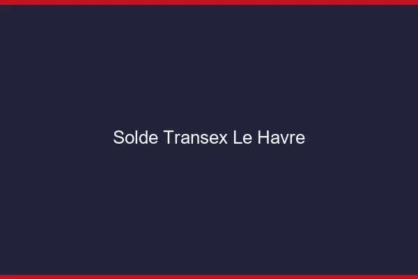 Solde Transex Le Havre