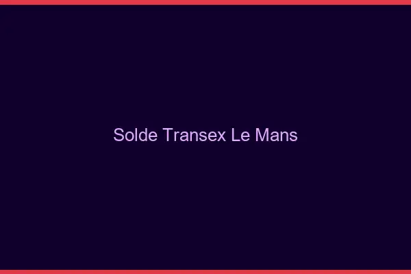 Solde Transex Le Mans
