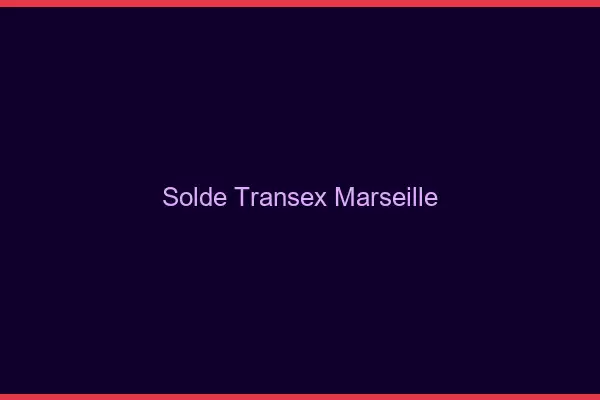 Solde Transex Marseille