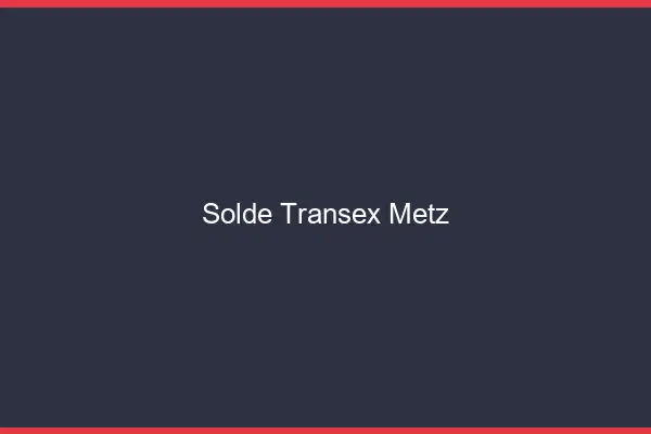 Solde Transex Metz