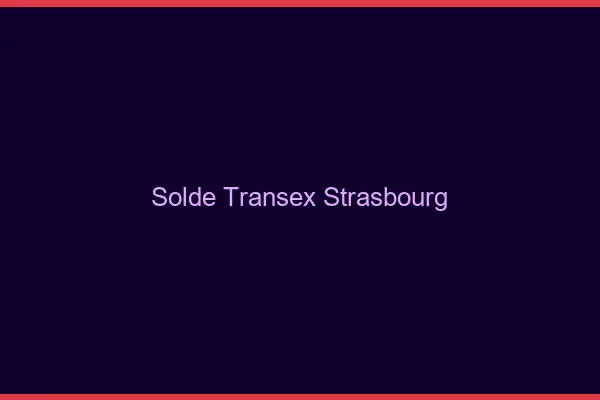 Solde Transex Strasbourg