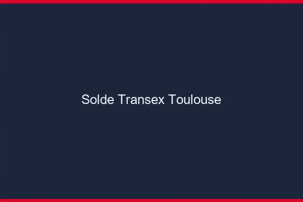Solde Transex Toulouse