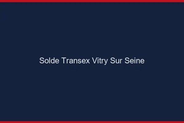 Solde Transex Vitry-sur-Seine