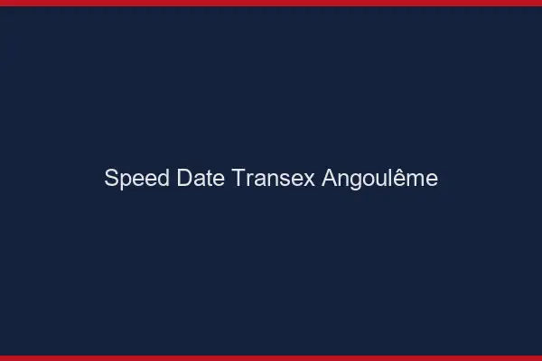 Speed Date Transex Angoulême