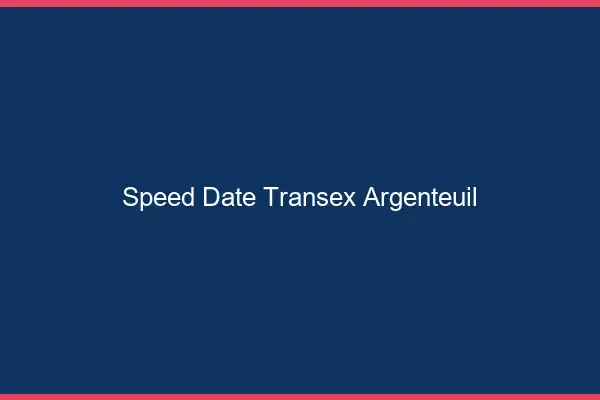 Speed Date Transex Argenteuil