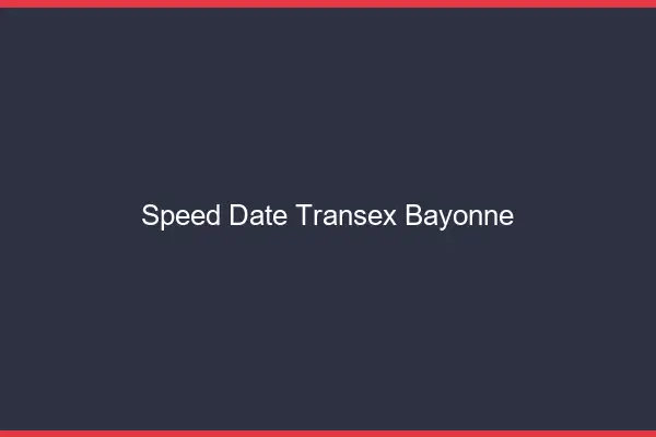Speed Date Transex Bayonne