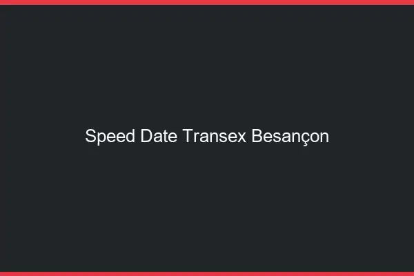 Speed Date Transex Besançon